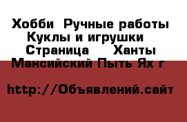 Хобби. Ручные работы Куклы и игрушки - Страница 2 . Ханты-Мансийский,Пыть-Ях г.